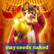 mayseeds naked